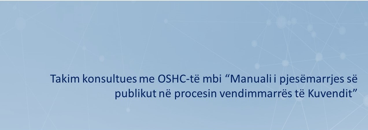 Takim konsultues me OSHC-të mbi “Manuali i pjesëmarrjes së publikut në procesin vendimmarrës të Kuvendit”