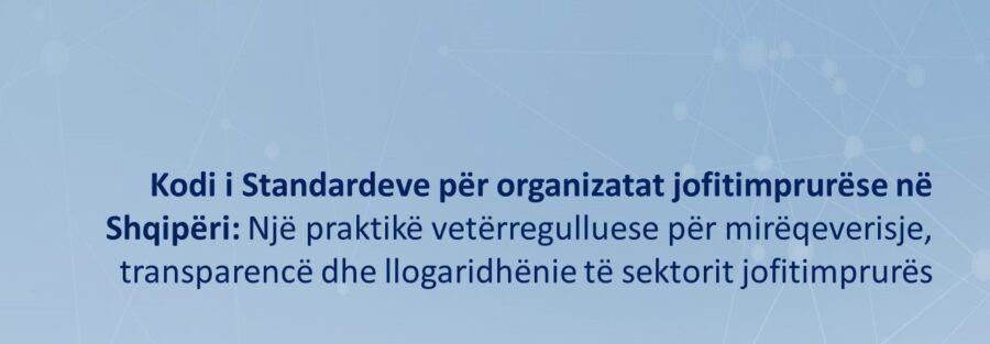 Kodi i Standardeve për organizatat jofitimprurëse në Shqipëri: Një praktikë vetërregulluese për mirëqeverisje, transparencë dhe llogaridhënie të sektorit jofitimprurës