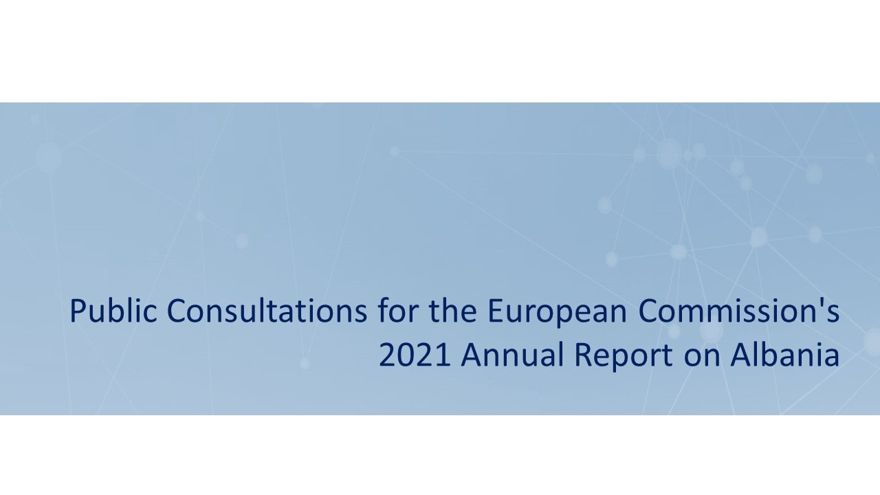 Public Consultations for the European Commission’s 2021 Annual Report on Albania