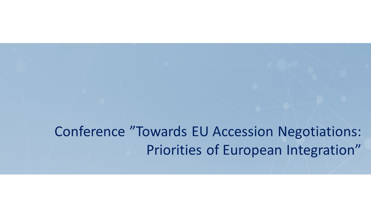 Conference ”Towards EU Accession Negotiations: Priorities of  European Integration”